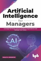 Artificial Intelligence for Managers: Leverage the Power of AI to Transform Organizations & Reshape Your Career