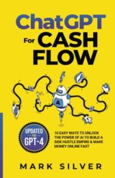 ChatGPT For Cash Flow: 10 Easy Ways To Unlock The Power Of AI To Build A Side Hustle Empire